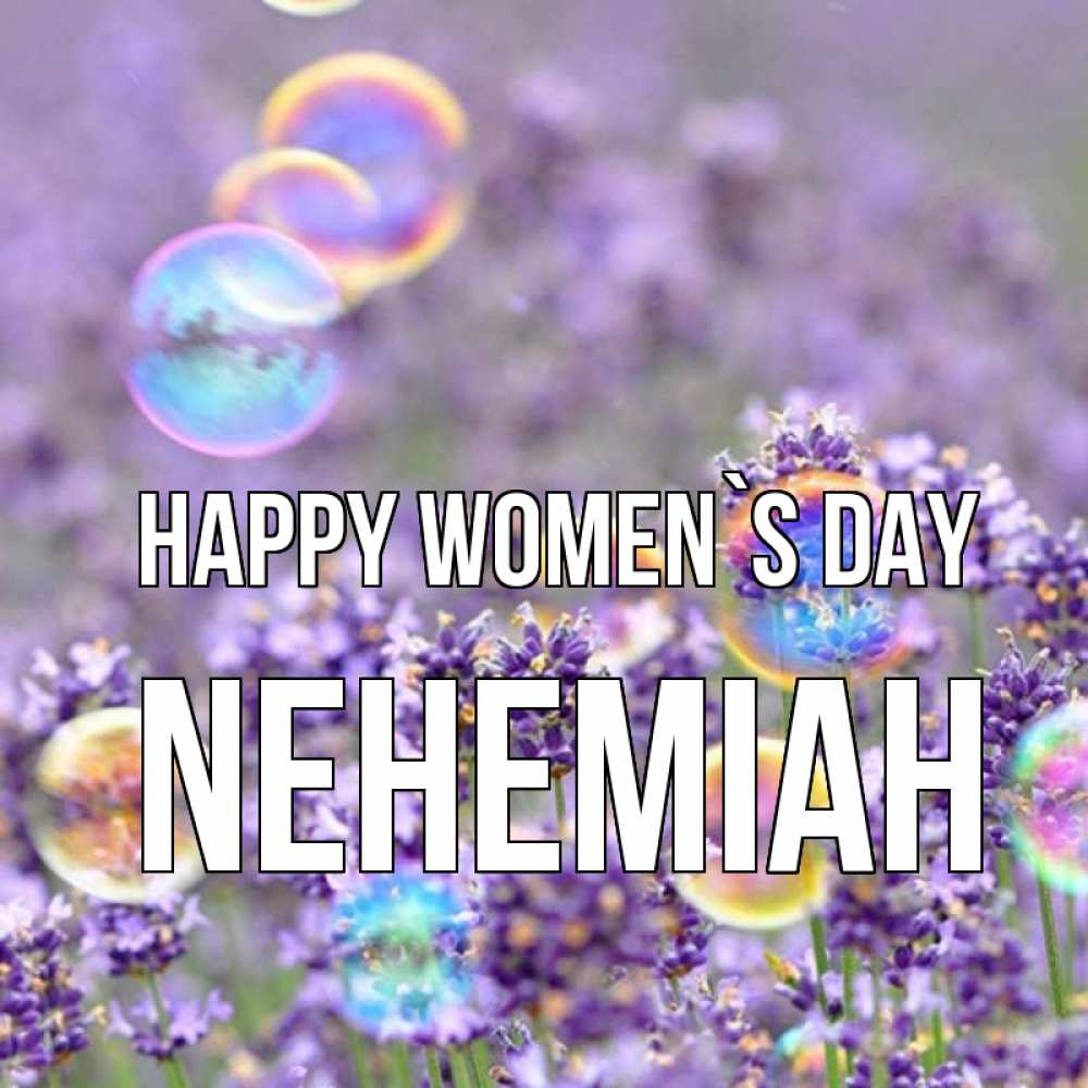 Greetings card с именем, Nehemiah happy women`s day цветы Greetings with text for free download 
